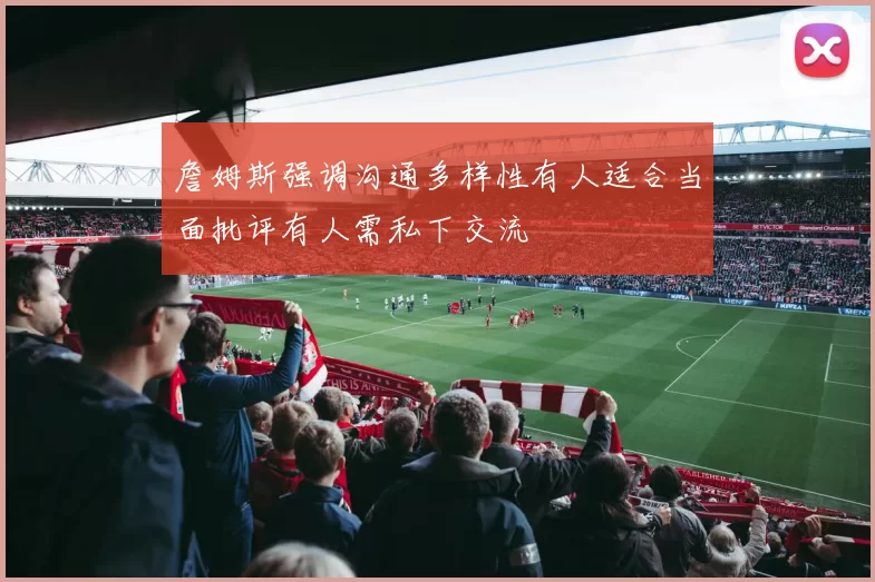 詹姆斯强调沟通多样性有人适合当面批评有人需私下交流