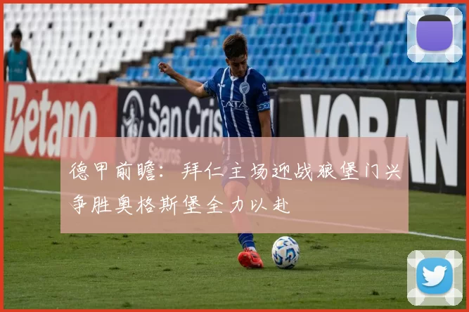 德甲前瞻：拜仁主场迎战狼堡门兴争胜奥格斯堡全力以赴